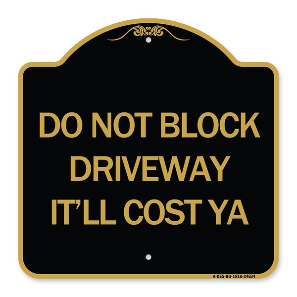 Signmission Do Not Block Driveway-Itll Cost Ya, Black & Gold Aluminum Sign, 18" x 18", BG-1818-24634 A-DES-BG-1818-24634 - main